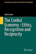 E-Book (pdf) The Cordial Economy - Ethics, Recognition and Reciprocity von Patrici Calvo