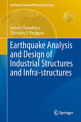 Fester Einband Earthquake Analysis and Design of Industrial Structures and Infra-structures von Shambhu P. Dasgupta, Indrajit Chowdhury
