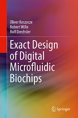 Livre Relié Exact Design of Digital Microfluidic Biochips de Oliver Keszocze, Rolf Drechsler, Robert Wille