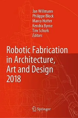 E-Book (pdf) Robotic Fabrication in Architecture, Art and Design 2018 von 