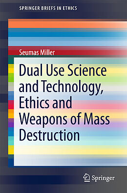 Kartonierter Einband Dual Use Science and Technology, Ethics and Weapons of Mass Destruction von Seumas Miller