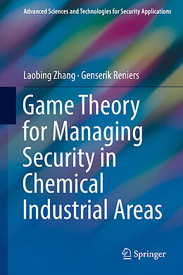 Livre Relié Game Theory for Managing Security in Chemical Industrial Areas de Genserik Reniers, Laobing Zhang