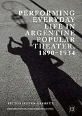 E-Book (pdf) Performing Everyday Life in Argentine Popular Theater, 1890-1934 von Victoria Lynn Garrett