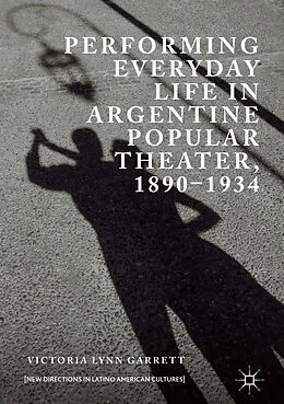 E-Book (pdf) Performing Everyday Life in Argentine Popular Theater, 1890-1934 von Victoria Lynn Garrett