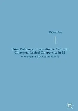 E-Book (pdf) Using Pedagogic Intervention to Cultivate Contextual Lexical Competence in L2 von Gaiyan Wang
