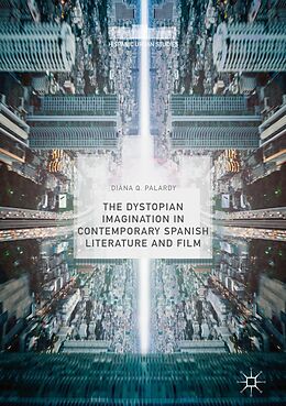 eBook (pdf) The Dystopian Imagination in Contemporary Spanish Literature and Film de Diana Q. Palardy