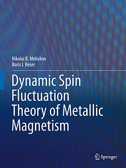 Livre Relié Dynamic Spin-Fluctuation Theory of Metallic Magnetism de Boris I. Reser, Nikolai B. Melnikov