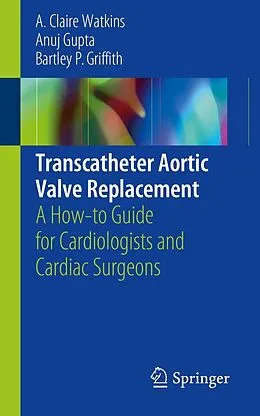 E-Book (pdf) Transcatheter Aortic Valve Replacement von A. Claire Watkins, Anuj Gupta, Bartley P. Griffith