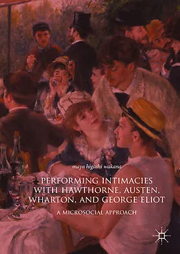 E-Book (pdf) Performing Intimacies with Hawthorne, Austen, Wharton, and George Eliot von Maya Higashi Wakana