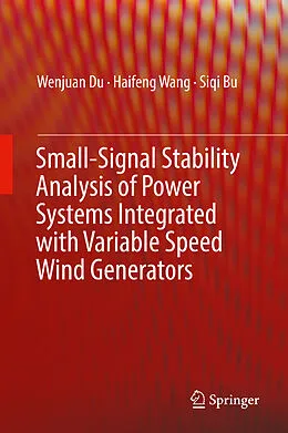 E-Book (pdf) Small-Signal Stability Analysis of Power Systems Integrated with Variable Speed Wind Generators von Wenjuan Du, Haifeng Wang, Siqi Bu