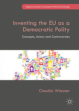 Fester Einband Inventing the EU as a Democratic Polity von Claudia Wiesner