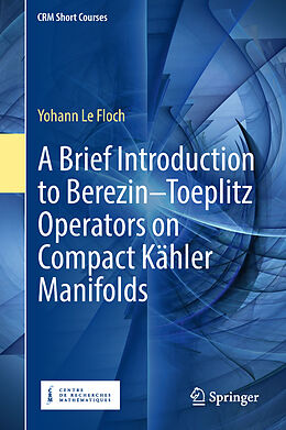 Livre Relié A Brief Introduction to Berezin Toeplitz Operators on Compact Kähler Manifolds de Yohann Le Floch