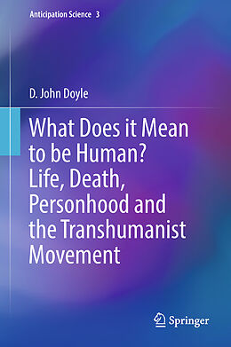 Fester Einband What Does it Mean to be Human? Life, Death, Personhood and the Transhumanist Movement von D. John Doyle