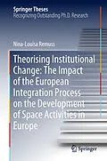 E-Book (pdf) Theorising Institutional Change: The Impact of the European Integration Process on the Development of Space Activities in Europe von Nina-Louisa Remuss