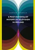 E-Book (pdf) A Post-Nationalist History of Television in Ireland von Edward Brennan