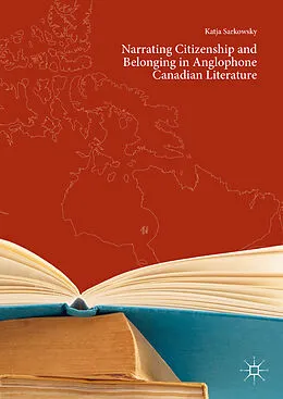 E-Book (pdf) Narrating Citizenship and Belonging in Anglophone Canadian Literature von Katja Sarkowsky