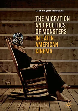 E-Book (pdf) The Migration and Politics of Monsters in Latin American Cinema von Gabriel Eljaiek-Rodríguez