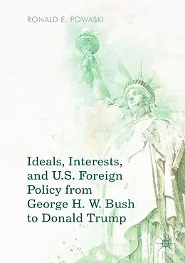 E-Book (pdf) Ideals, Interests, and U.S. Foreign Policy from George H. W. Bush to Donald Trump von Ronald E. Powaski