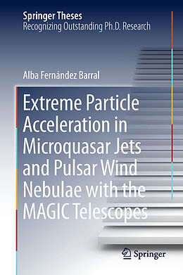 Livre Relié Extreme Particle Acceleration in Microquasar Jets and Pulsar Wind Nebulae with the MAGIC Telescopes de Alba Fernández Barral