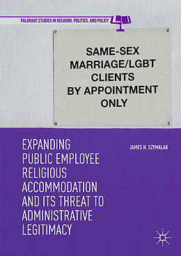 Livre Relié Expanding Public Employee Religious Accommodation and Its Threat to Administrative Legitimacy de James N. Szymalak