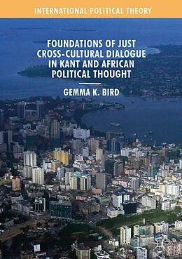 E-Book (pdf) Foundations of Just Cross-Cultural Dialogue in Kant and African Political Thought von Gemma K. Bird