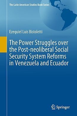 E-Book (pdf) The Power Struggles over the Post-neoliberal Social Security System Reforms in Venezuela and Ecuador von Ezequiel Luis Bistoletti