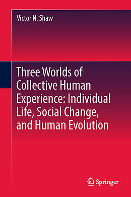E-Book (pdf) Three Worlds of Collective Human Experience: Individual Life, Social Change, and Human Evolution von Victor N. Shaw