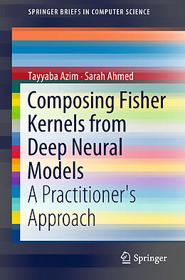 E-Book (pdf) Composing Fisher Kernels from Deep Neural Models von Tayyaba Azim, Sarah Ahmed