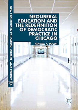 Livre Relié Neoliberal Education and the Redefinition of Democratic Practice in Chicago de Kendall A. Taylor