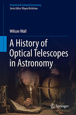 Livre Relié A History of Optical Telescopes in Astronomy de Wilson Wall