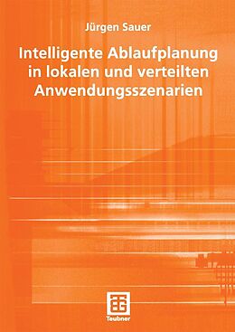 E-Book (pdf) Intelligente Ablaufplanung in lokalen und verteilten Anwendungsszenarien von Jürgen Sauer