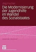E-Book (pdf) Die Modernisierung der Jugendhilfe im Wandel des Sozialstaates von Jörg Fischer