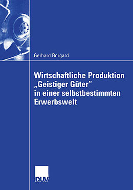 Kartonierter Einband Wirtschaftliche Produktion Geistiger Güter in einer selbstbestimmten Erwerbswelt von Gerhard Borgard