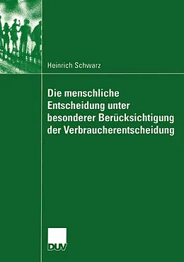 E-Book (pdf) Die menschliche Entscheidung unter besonderer Berücksichtigung der Verbraucherentscheidung von Heinrich Schwarz