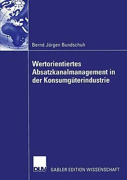 E-Book (pdf) Wertorientiertes Absatzkanalmanagement in der Konsumgüterindustrie von Bernd Jürgen Bundschuh