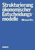 E-Book (pdf) Die Strukturierung ökonomischer Entscheidungsmodelle von Michael Bitz