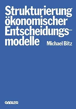 E-Book (pdf) Die Strukturierung ökonomischer Entscheidungsmodelle von Michael Bitz