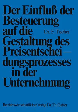 E-Book (pdf) Der Einfluß der Besteuerung auf die Gestaltung des Preisentscheidungsprozesses in der Unternehmung von Frank Tischer