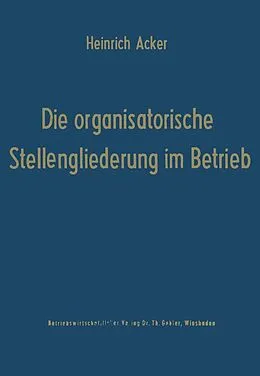 E-Book (pdf) Die organisatorische Stellengliederung im Betrieb von Heinrich B. Acker