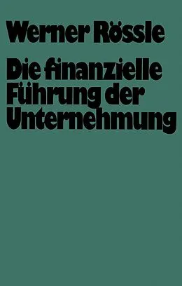 E-Book (pdf) Die finanzielle Führung der Unternehmung von Werner Rössle