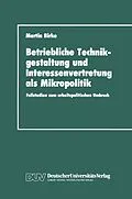 E-Book (pdf) Betriebliche Technikgestaltung und Interessenvertretung als Mikropolitik von Martin Birke