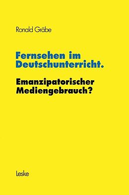 E-Book (pdf) Fernsehen im Deutschunterricht. Emanzipatorischer Mediengebrauch? von Ronald Gräbe