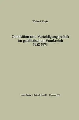 E-Book (pdf) Opposition und Verteidigungspolitik im gaullistischen Frankreich 19581973 von Wichard Woyke