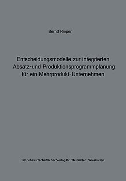 E-Book (pdf) Entscheidungsmodelle zur integrierten Absatz- und Produktionsprogrammplanung für ein Mehrprodukt-Unternehmen von Bernd Rieper