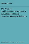 E-Book (pdf) Die Prognose des Unternehmens- wachstums aus Jahresabschlüssen deutscher Aktiengesellschaften von Manfred Perlitz
