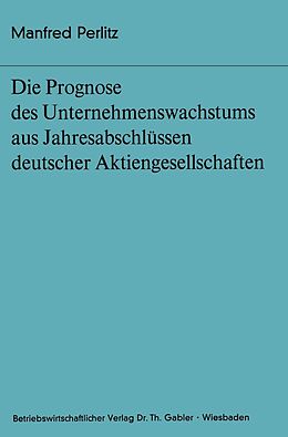 E-Book (pdf) Die Prognose des Unternehmens- wachstums aus Jahresabschlüssen deutscher Aktiengesellschaften von Manfred Perlitz