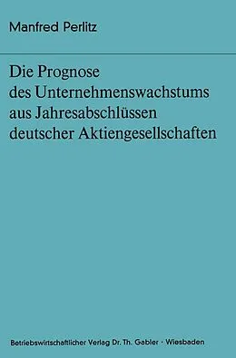 E-Book (pdf) Die Prognose des Unternehmens- wachstums aus Jahresabschlüssen deutscher Aktiengesellschaften von Manfred Perlitz