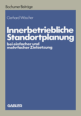 E-Book (pdf) Innerbetriebliche Standortplanung bei einfacher und mehrfacher Zielsetzung von Gerhard Wäscher