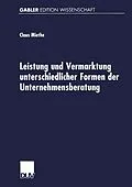 E-Book (pdf) Leistung und Vermarktung unterschiedlicher Formen der Unternehmensberatung von Claus Miethe