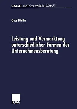 E-Book (pdf) Leistung und Vermarktung unterschiedlicher Formen der Unternehmensberatung von Claus Miethe